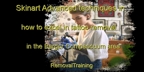 Skinart Advanced techniques in how to excel in tattoo removal in the Barger Compascuum area | RemovalTraining | RemovalClasses | SkinartTraining-Netherlands