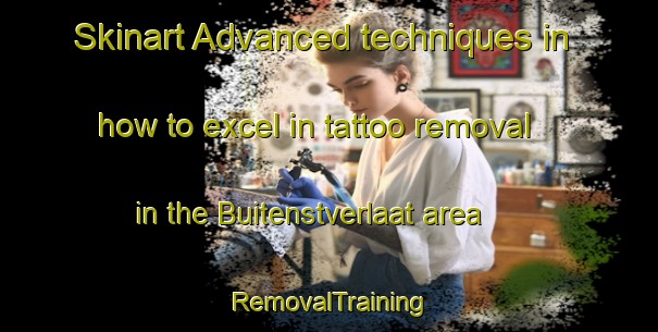 Skinart Advanced techniques in how to excel in tattoo removal in the Buitenstverlaat area | RemovalTraining | RemovalClasses | SkinartTraining-Netherlands