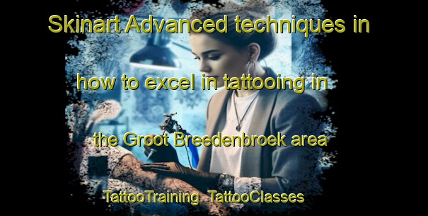 Skinart Advanced techniques in how to excel in tattooing in the Groot Breedenbroek area | TattooTraining | TattooClasses | SkinartTraining-Netherlands