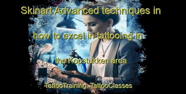Skinart Advanced techniques in how to excel in tattooing in the Kopstukken area | TattooTraining | TattooClasses | SkinartTraining-Netherlands