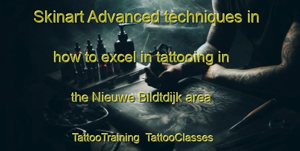 Skinart Advanced techniques in how to excel in tattooing in the Nieuwe Bildtdijk area | TattooTraining | TattooClasses | SkinartTraining-Netherlands
