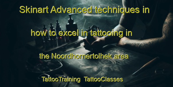 Skinart Advanced techniques in how to excel in tattooing in the Noordhornertolhek area | TattooTraining | TattooClasses | SkinartTraining-Netherlands