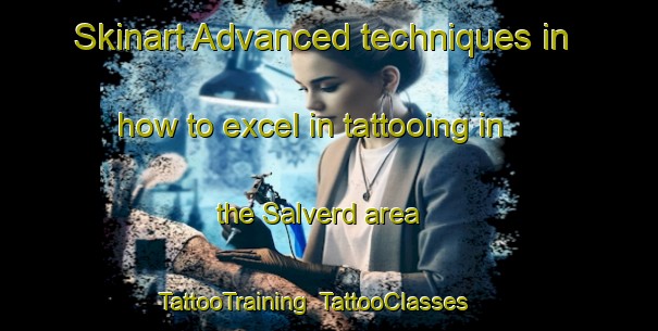 Skinart Advanced techniques in how to excel in tattooing in the Salverd area | TattooTraining | TattooClasses | SkinartTraining-Netherlands