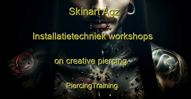 Skinart Agz Installatietechniek workshops on creative piercing | PiercingTraining | PiercingClasses | SkinartTraining-Netherlands