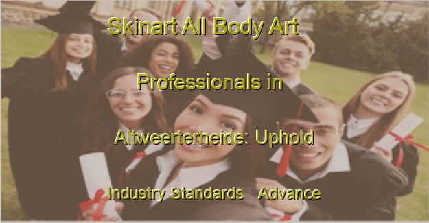 Skinart All Body Art Professionals in Altweerterheide: Uphold Industry Standards - Advance Your Career | Body Art Qualification Authority | BAQA-Netherlands