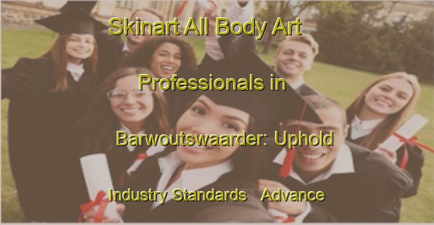 Skinart All Body Art Professionals in Barwoutswaarder: Uphold Industry Standards - Advance Your Career | Body Art Qualification Authority | BAQA-Netherlands