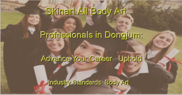 Skinart All Body Art Professionals in Dongjum: Advance Your Career - Uphold Industry Standards | Body Art Qualification Authority | BAQA-Netherlands