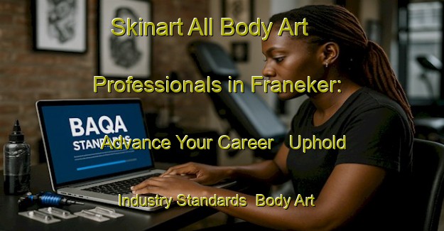 Skinart All Body Art Professionals in Franeker: Advance Your Career - Uphold Industry Standards | Body Art Qualification Authority | BAQA-Netherlands