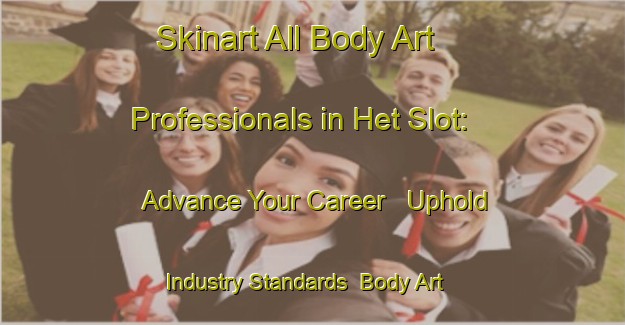 Skinart All Body Art Professionals in Het Slot: Advance Your Career - Uphold Industry Standards | Body Art Qualification Authority | BAQA-Netherlands