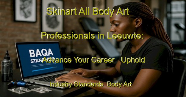 Skinart All Body Art Professionals in Leeuwte: Advance Your Career - Uphold Industry Standards | Body Art Qualification Authority | BAQA-Netherlands