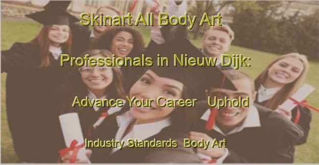 Skinart All Body Art Professionals in Nieuw Dijk: Advance Your Career - Uphold Industry Standards | Body Art Qualification Authority | BAQA-Netherlands