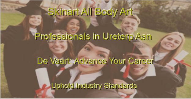 Skinart All Body Art Professionals in Ureterp Aan De Vaart: Advance Your Career - Uphold Industry Standards | Body Art Qualification Authority | BAQA-Netherlands