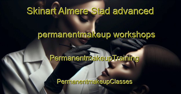 Skinart Almere Stad advanced permanentmakeup workshops | #PermanentmakeupTraining #PermanentmakeupClasses #SkinartTraining-Netherlands