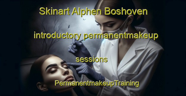 Skinart Alphen Boshoven introductory permanentmakeup sessions | #PermanentmakeupTraining #PermanentmakeupClasses #SkinartTraining-Netherlands