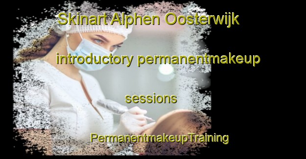 Skinart Alphen Oosterwijk introductory permanentmakeup sessions | #PermanentmakeupTraining #PermanentmakeupClasses #SkinartTraining-Netherlands