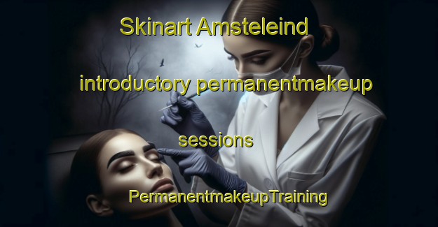 Skinart Amsteleind introductory permanentmakeup sessions | #PermanentmakeupTraining #PermanentmakeupClasses #SkinartTraining-Netherlands