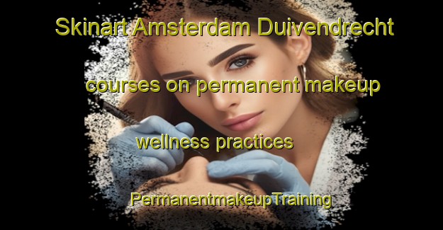 Skinart Amsterdam Duivendrecht courses on permanent makeup wellness practices | #PermanentmakeupTraining #PermanentmakeupClasses #SkinartTraining-Netherlands