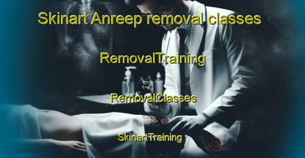 Skinart Anreep removal classes | RemovalTraining | RemovalClasses | SkinartTraining-Netherlands
