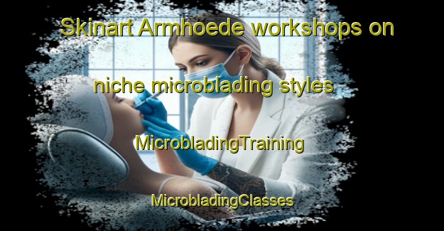 Skinart Armhoede workshops on niche microblading styles | #MicrobladingTraining #MicrobladingClasses #SkinartTraining-Netherlands