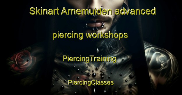 Skinart Arnemuiden advanced piercing workshops | #PiercingTraining #PiercingClasses #SkinartTraining-Netherlands