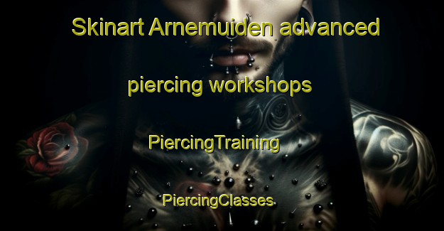 Skinart Arnemuiden advanced piercing workshops | PiercingTraining | PiercingClasses | SkinartTraining-Netherlands