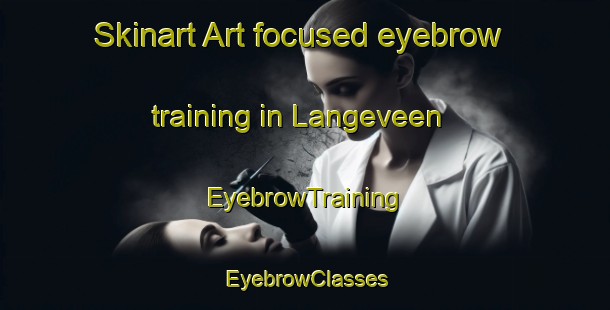 Skinart Art-focused eyebrow training in Langeveen | EyebrowTraining | EyebrowClasses | SkinartTraining-Netherlands