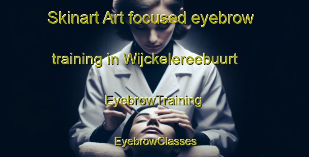 Skinart Art-focused eyebrow training in Wijckelereebuurt | EyebrowTraining | EyebrowClasses | SkinartTraining-Netherlands