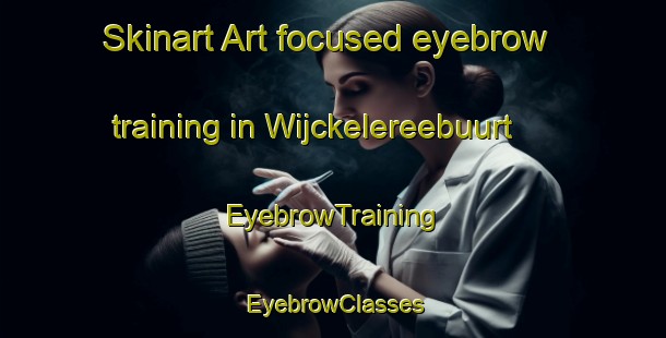 Skinart Art-focused eyebrow training in Wijckelereebuurt | EyebrowTraining | EyebrowClasses | SkinartTraining-Netherlands