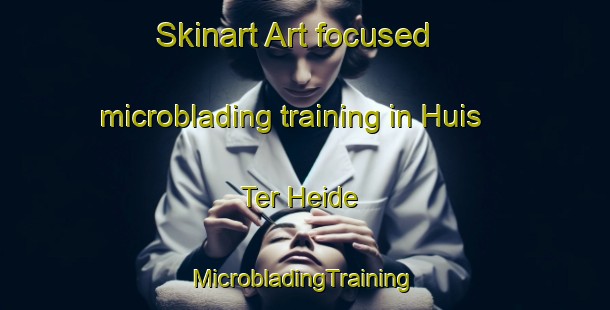 Skinart Art-focused microblading training in Huis Ter Heide | #MicrobladingTraining #MicrobladingClasses #SkinartTraining-Netherlands