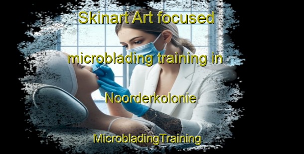 Skinart Art-focused microblading training in Noorderkolonie | MicrobladingTraining | MicrobladingClasses | SkinartTraining-Netherlands