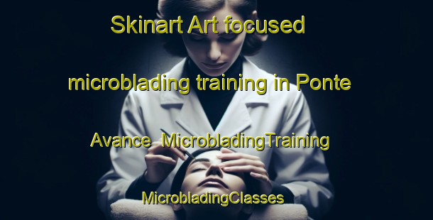 Skinart Art-focused microblading training in Ponte Avance | MicrobladingTraining | MicrobladingClasses | SkinartTraining-Netherlands