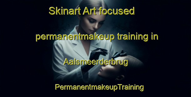 Skinart Art-focused permanentmakeup training in Aalsmeerderbrug | #PermanentmakeupTraining #PermanentmakeupClasses #SkinartTraining-Netherlands