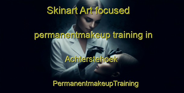 Skinart Art-focused permanentmakeup training in Achterstehoek | #PermanentmakeupTraining #PermanentmakeupClasses #SkinartTraining-Netherlands