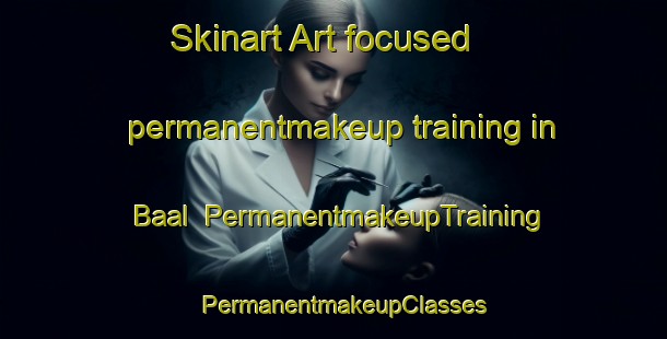 Skinart Art-focused permanentmakeup training in Baal | PermanentmakeupTraining | PermanentmakeupClasses | SkinartTraining-Netherlands