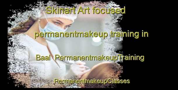 Skinart Art-focused permanentmakeup training in Baal | PermanentmakeupTraining | PermanentmakeupClasses | SkinartTraining-Netherlands