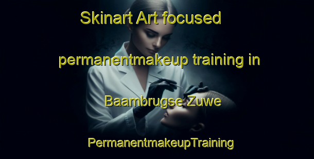 Skinart Art-focused permanentmakeup training in Baambrugse Zuwe | PermanentmakeupTraining | PermanentmakeupClasses | SkinartTraining-Netherlands