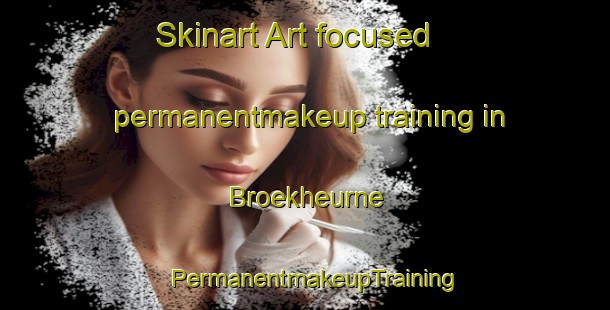 Skinart Art-focused permanentmakeup training in Broekheurne | PermanentmakeupTraining | PermanentmakeupClasses | SkinartTraining-Netherlands