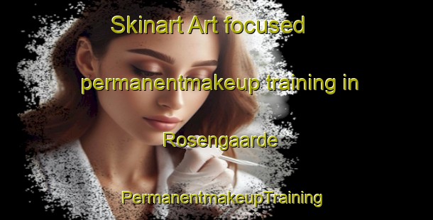 Skinart Art-focused permanentmakeup training in Rosengaarde | PermanentmakeupTraining | PermanentmakeupClasses | SkinartTraining-Netherlands