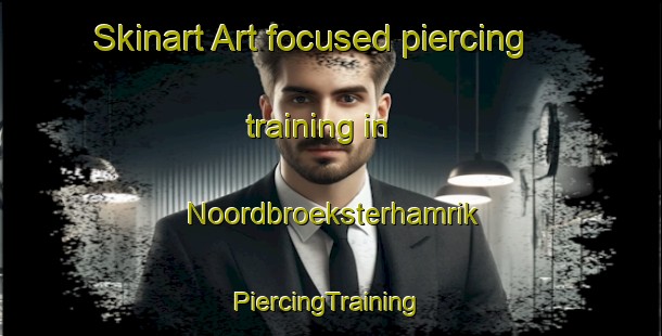 Skinart Art-focused piercing training in Noordbroeksterhamrik | #PiercingTraining #PiercingClasses #SkinartTraining-Netherlands