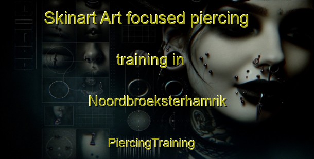 Skinart Art-focused piercing training in Noordbroeksterhamrik | PiercingTraining | PiercingClasses | SkinartTraining-Netherlands