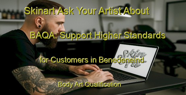 Skinart Ask Your Artist About BAQA: Support Higher Standards for Customers in Benedeneind | Body Art Qualification Authority | BAQA-Netherlands