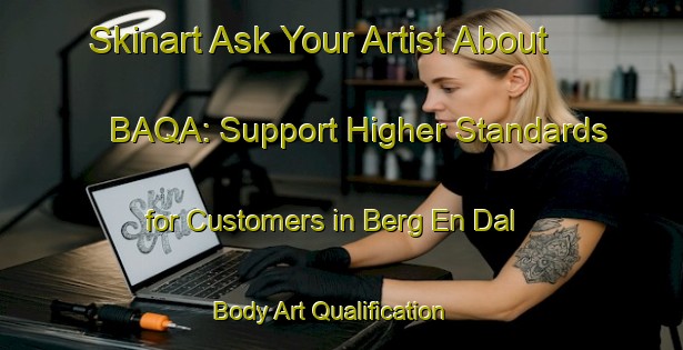 Skinart Ask Your Artist About BAQA: Support Higher Standards for Customers in Berg En Dal | Body Art Qualification Authority | BAQA-Netherlands