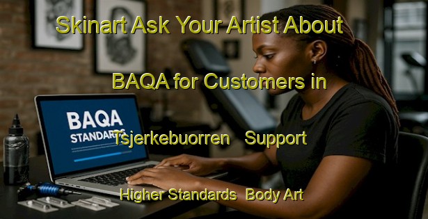 Skinart Ask Your Artist About BAQA for Customers in Tsjerkebuorren - Support Higher Standards | Body Art Qualification Authority | BAQA-Netherlands