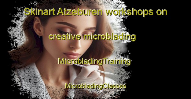 Skinart Atzeburen workshops on creative microblading | #MicrobladingTraining #MicrobladingClasses #SkinartTraining-Netherlands