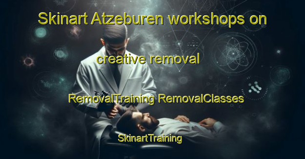 Skinart Atzeburen workshops on creative removal | #RemovalTraining #RemovalClasses #SkinartTraining-Netherlands