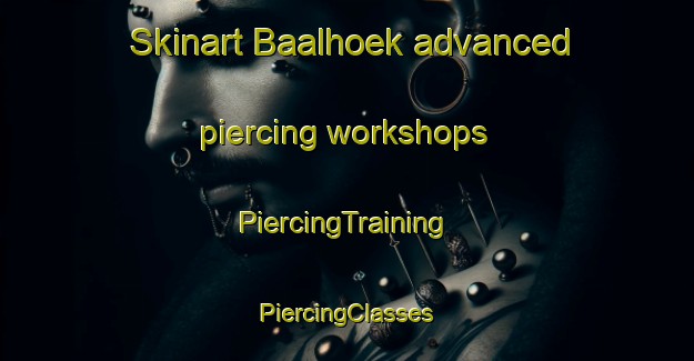 Skinart Baalhoek advanced piercing workshops | #PiercingTraining #PiercingClasses #SkinartTraining-Netherlands