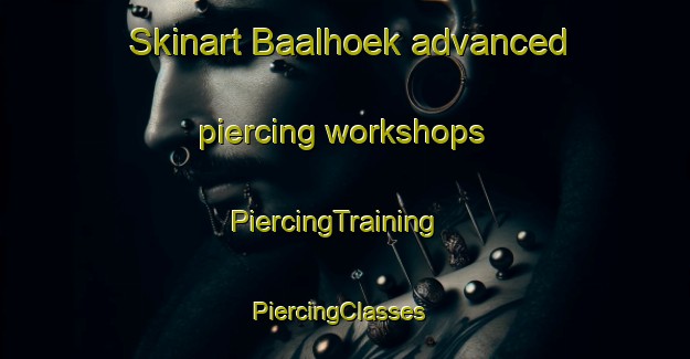 Skinart Baalhoek advanced piercing workshops | PiercingTraining | PiercingClasses | SkinartTraining-Netherlands