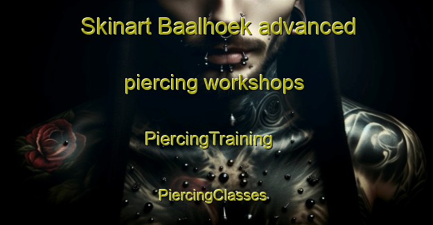 Skinart Baalhoek advanced piercing workshops | PiercingTraining | PiercingClasses | SkinartTraining-Netherlands