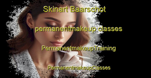 Skinart Baarschot permanentmakeup classes | #PermanentmakeupTraining #PermanentmakeupClasses #SkinartTraining-Netherlands