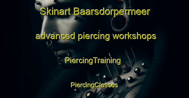 Skinart Baarsdorpermeer advanced piercing workshops | #PiercingTraining #PiercingClasses #SkinartTraining-Netherlands